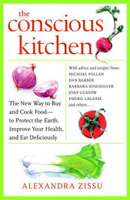 The Conscious Kitchen: The New Way to Shop for and Cook Food-to Protect the Earth, Improve Your Health, and Eat Deliciously