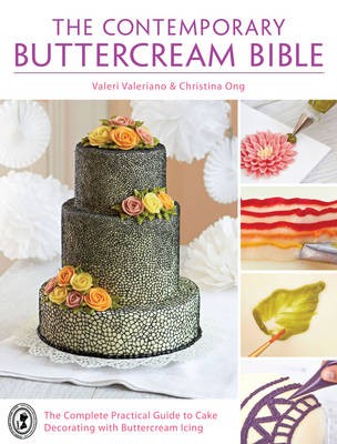 The Contemporary Buttercream Bible: The complete practical guide to cake decorating with buttercream icing