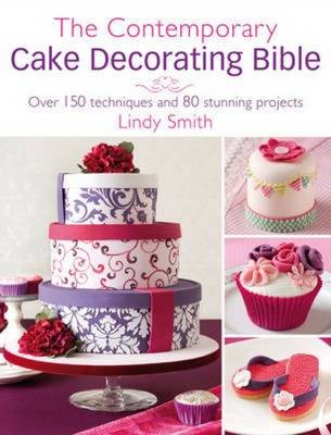 The Contemporary Cake Decorator's Bible: Creative Techniques, Fresh Inspiration, Stylish Designs