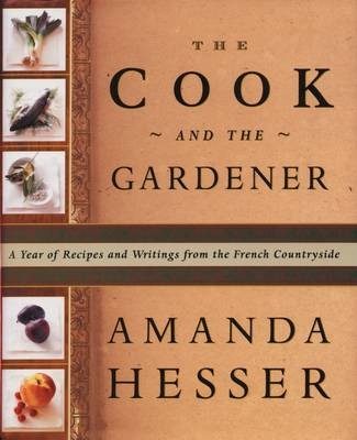 The Cook and the Gardener: A Year of Recipes and Writings from the French Countryside