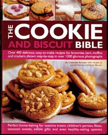 The Cookie and Biscuit Bible: Over 400 Delicious, Easy to Make Recipes for Brownies, Bars, Muffins and Crackers, Shown Step-by-step in Over 1300 Glorious Photographs