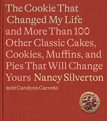 The Cookie That Changed My Life: And More Than 100 Other Classic Cakes, Cookies, Muffins, and Pies That Will Change Yours
