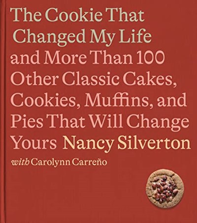The Cookie That Changed My Life: And More Than 100 Other Classic Cakes, Cookies, Muffins, and Pies That Will Change Yours: A Cookbook