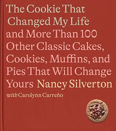 The Cookie That Changed My Life: And More Than 100 Other Classic Cakes, Cookies, Muffins, and Pies That Will Change Yours