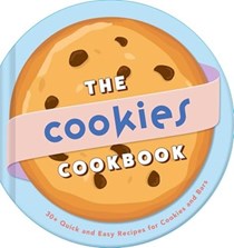 The Cookies Cookbook: 30+ Quick and Easy Recipes for Cookies and Bars