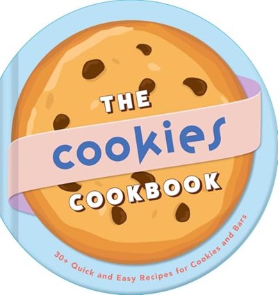 The Cookies Cookbook: 30+ Quick and Easy Recipes for Cookies and Bars