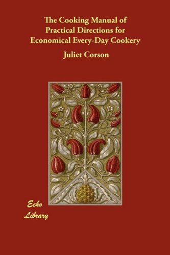 The Cooking Manual of Practical Directions for Economical Every-Day Cookery