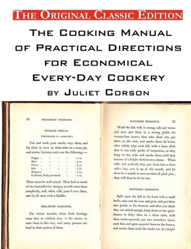 The Cooking Manual of Practical Directions for Economical Every-Day Cookery. by Juliet Corson. - The Original Classic Edition