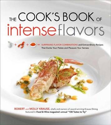 The Cook's Book of Intense Flavors: Surprising Flavor Combinations and Extraordinary Recipes That Excite Your Palate and Pleasure Your Senses