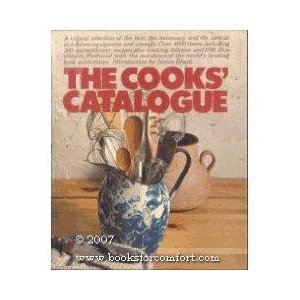 The Cooks' Catalogue: A Critical Selection of the Best, the Necessary and the Special in Kitchen Equipment and Utensils