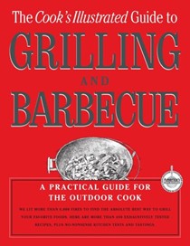The Cook's Illustrated Guide to Grilling and Barbecue: A Practical Guide for the Outdoor Cook