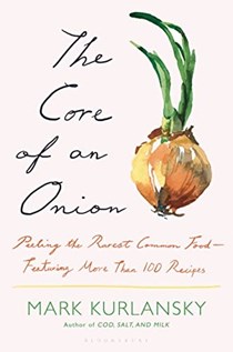 The Core of an Onion: Peeling the Rarest Common Food - Featuring More Than 100 Recipes