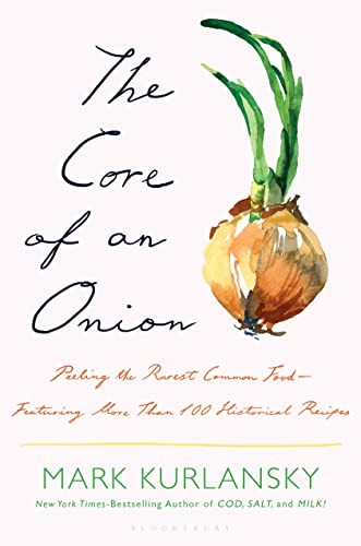 The Core of an Onion: Peeling the Rarest Common Food - Featuring More Than 100 Recipes