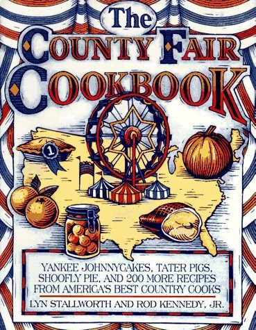 The County Fair Cookbook: Yankee Johnnycakes, Tater Pigs, Shoofly Pie and 200 More Recipes from America's Best Country Cooks