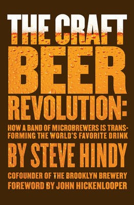 The Craft Beer Revolution: How a Band of Microbrewers is Transforming the World's Favorite Drink