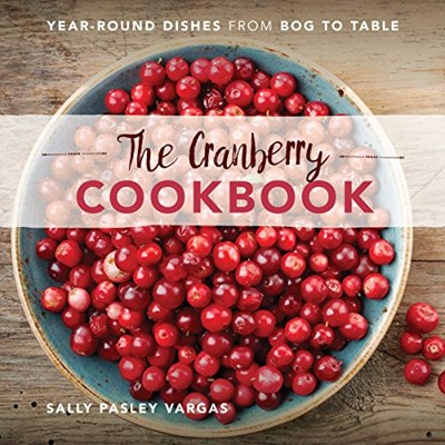 The Cranberry Cookbook: Year-Round Dishes from Bog to Table