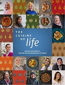 The Cuisine of LIFE: Recipes and Stories of the New Food Entrepreneurs of Turkey