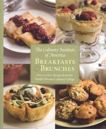 The Culinary Institute of America Breakfast and Brunches: Over 175 New Recipes from the World's Premier Culinary College