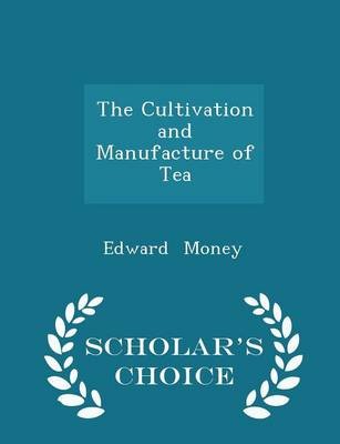 The Cultivation and Manufacture of Tea - Scholar's Choice Edition