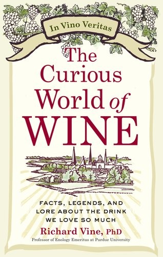 The Curious World of Wine: Facts, Legends, and Lore about the Drink We Love So Much