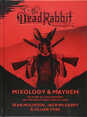 The Dead Rabbit Mixology & Mayhem: The Story of John Morrissey and the World’s Best Cocktail Menu