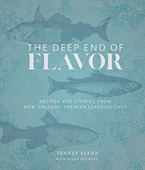 The Deep End of Flavor: Recipes and Stories from New Orleans' Premier Seafood Chef