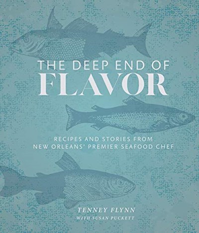 The Deep End of Flavor: Recipes and Stories from New Orleans' Premier Seafood Chef