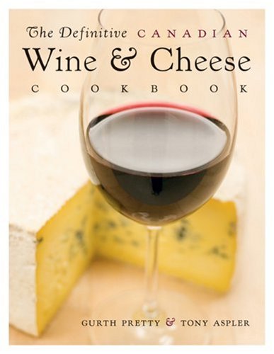 The Definitive Canadian Wine And Cheese Cookbook