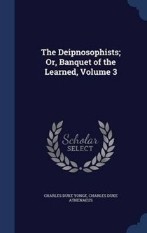 The Deipnosophists; Or, Banquet of the Learned, Volume 3