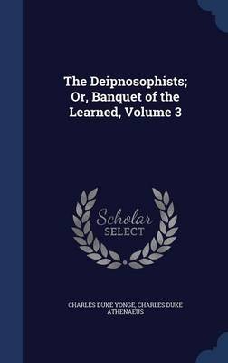 The Deipnosophists; Or, Banquet of the Learned, Volume 3