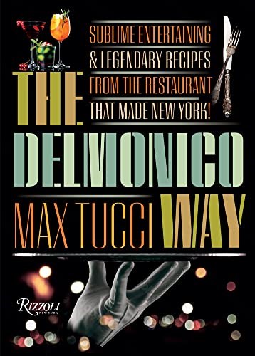 The Delmonico Way: Sublime Entertaining and Legendary Recipes from the Restaurant That Made New York