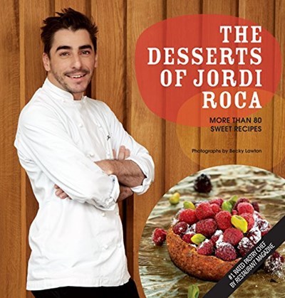 The Desserts of Jordi Roca: Over 80 Dessert Recipes