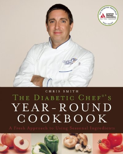 The Diabetic Chef's Year-Round Cookbook: A Fresh Approach to Using Seasonal Ingredients