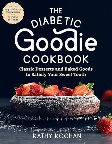 The Diabetic Goodie Cookbook: Classic Desserts and Baked Goods to Satisfy Your Sweet Tooth―Over 190 Easy, Blood-Sugar-Friendly Recipes with No Artificial Sweeteners