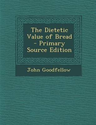 The Dietetic Value of Bread - Primary Source Edition