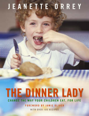 The Dinner Lady: Change the Way Your Children Eat, for Life, with Over 100 Recipes