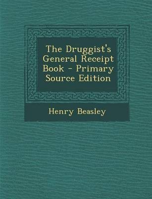 The Druggist's General Receipt Book - Primary Source Edition