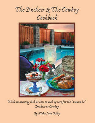 The Duchess and the Cowboy Cookbook: With an Amusing Look at How to Cook and Care for the Wannabe Duchess or Cowboy