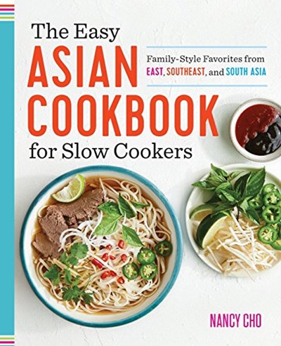 The Easy Asian Cookbook for Slow Cookers: Family-Style Favorites from East, Southeast, and South Asia