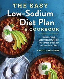 The Easy Low Sodium Diet Plan and Cookbook: Quick-Fix and Slow Cooker Meals to Start (and Stick to) a Low Salt Diet