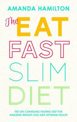 The Eat, Fast, Slim Diet: The Life-Changing Fasting Diet for Amazing Weight Loss and Optimum Health
