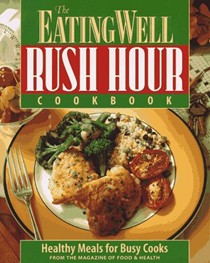 The EatingWell Rush Hour Cookbook: Healthy Meals for Busy Cooks