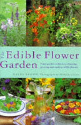 The Edible Flower Garden: From Garden to Kitchen - Choosing, Growing and Cooking with Edible Flowers