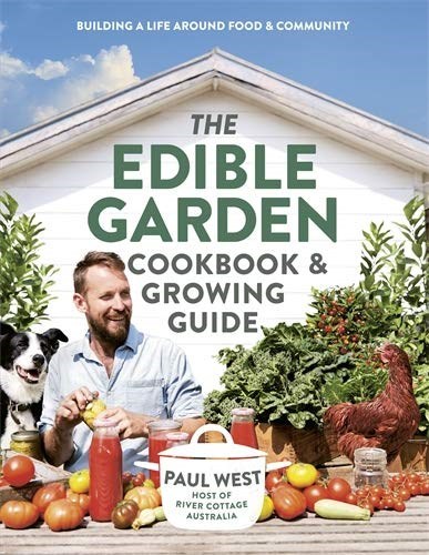 The Edible Garden Cookbook & Growing Guide: Building a Life Around Food and Community