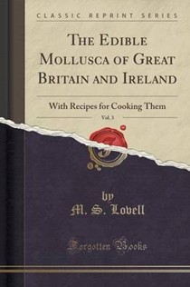 The Edible Mollusca of Great Britain and Ireland, Vol. 3: With Recipes for Cooking Them (Classic Reprint)