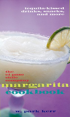 The El Paso Chile Company Margarita Cookbook: Tequila-kissed drinks, snacks, and more