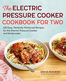 The Electric Pressure Cooker Cookbook for Two: 125 Perfectly-Portioned Recipes for Your Electric Pressure Cooker