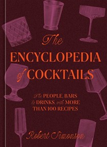 The Encyclopedia of Cocktails: The People, Bars, and Drinks, with More Than 100 Recipes