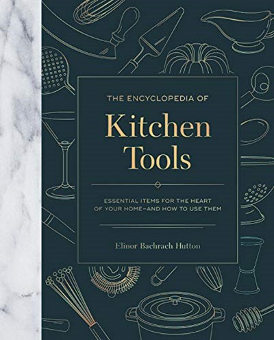 The Encyclopedia of Kitchen Tools: Essential Items for the Heart of Your Home -- And How to Use Them