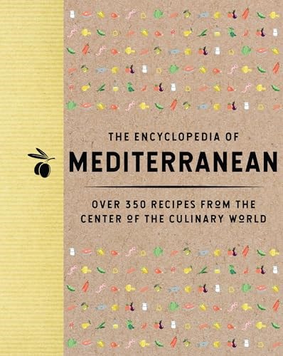 The Encyclopedia of Mediterranean: Over 350 Recipes from the Center of the Culinary World